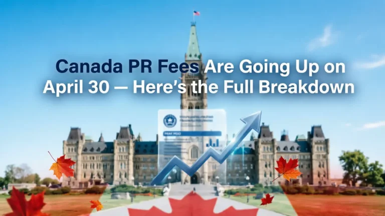 Canada PR Fees Are Going Up on April 30 — Here's the Full Breakdown