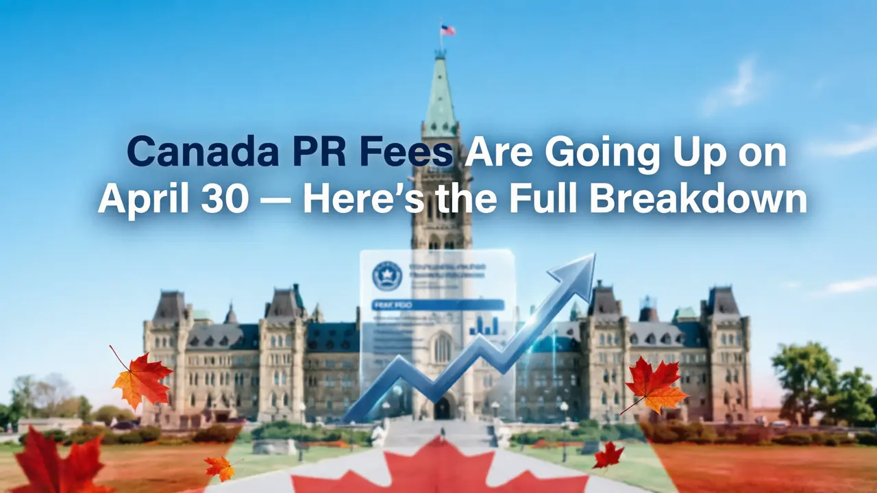 Canada PR Fees Are Going Up on April 30 — Here's the Full Breakdown